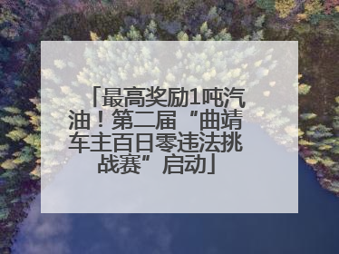 最高奖励1吨汽油！第二届“曲靖车主百日零违法挑战赛”启动
